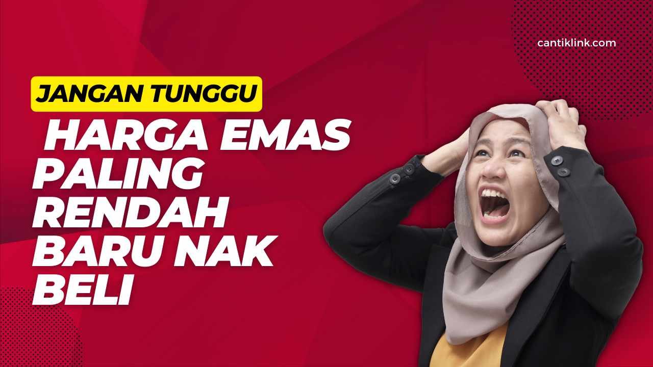 Jangan Tunggu Harga Emas Paling Rendah baru Nak Beli