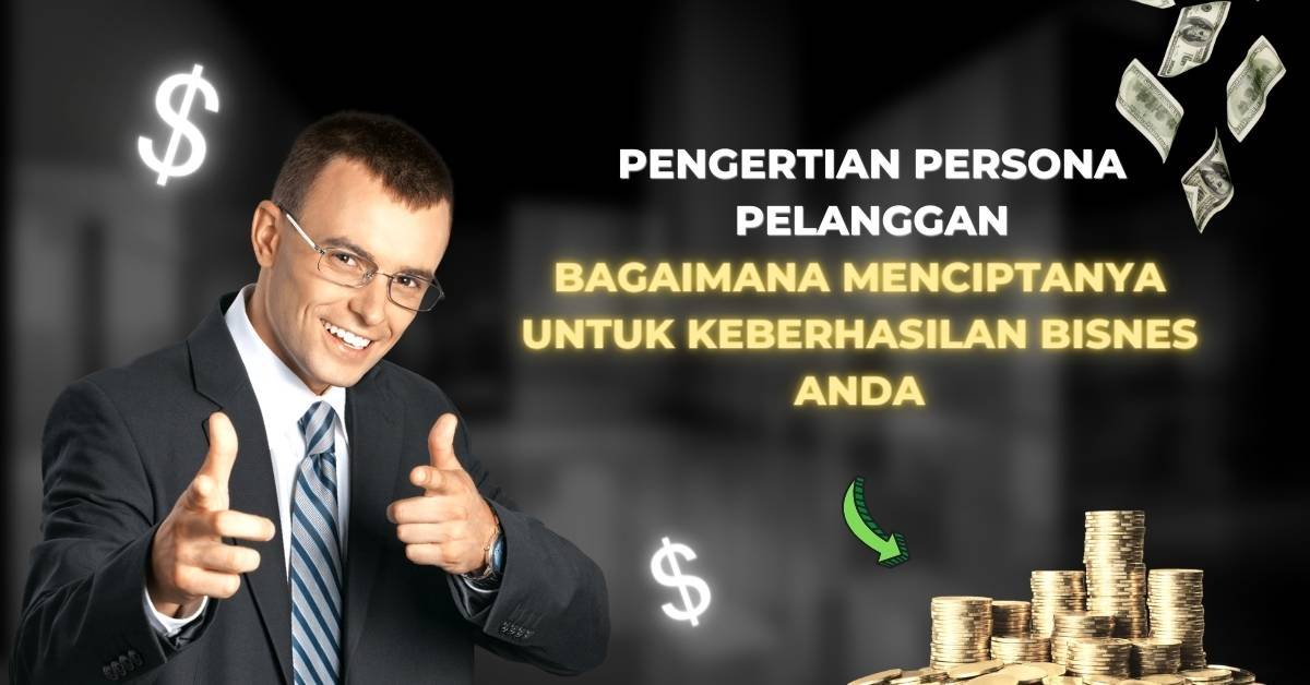 Pengertian Persona Pelanggan dan Bagaimana Menciptanya untuk Keberhasilan Bisnes Anda