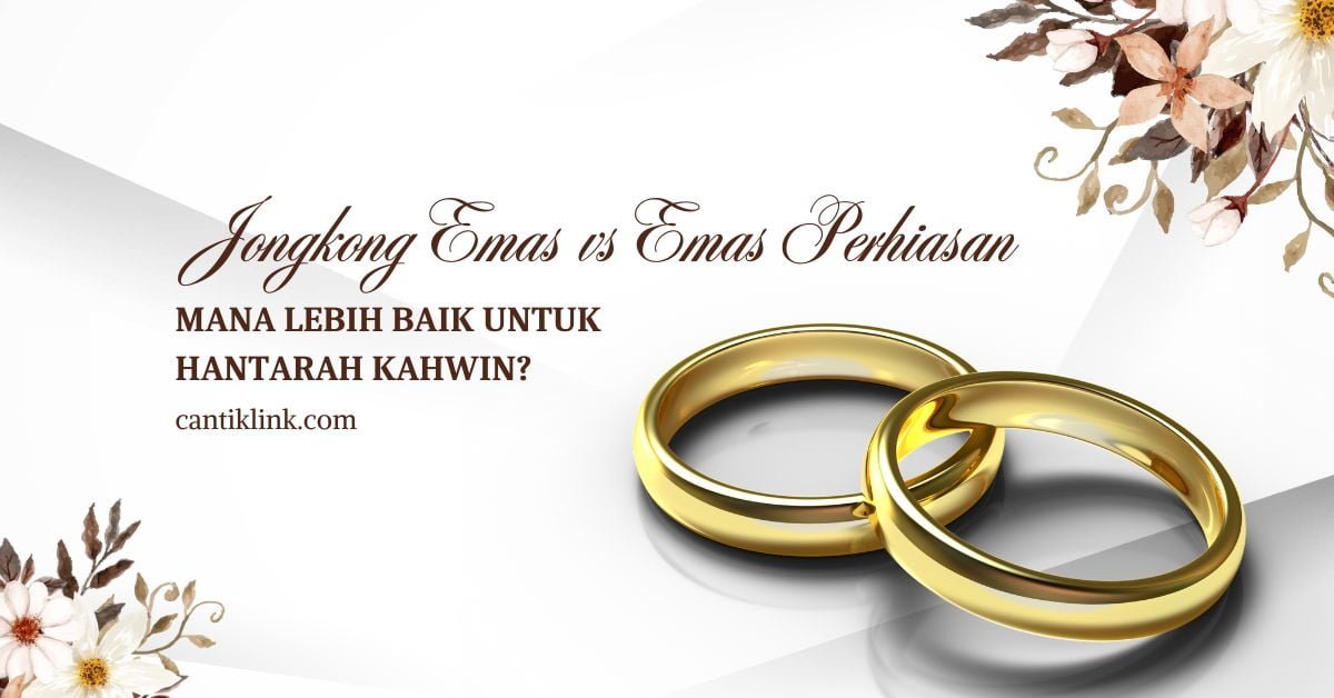 Jongkong Emas vs Emas Perhiasan untuk Hantaran Kahwin Mana Lebih Baik