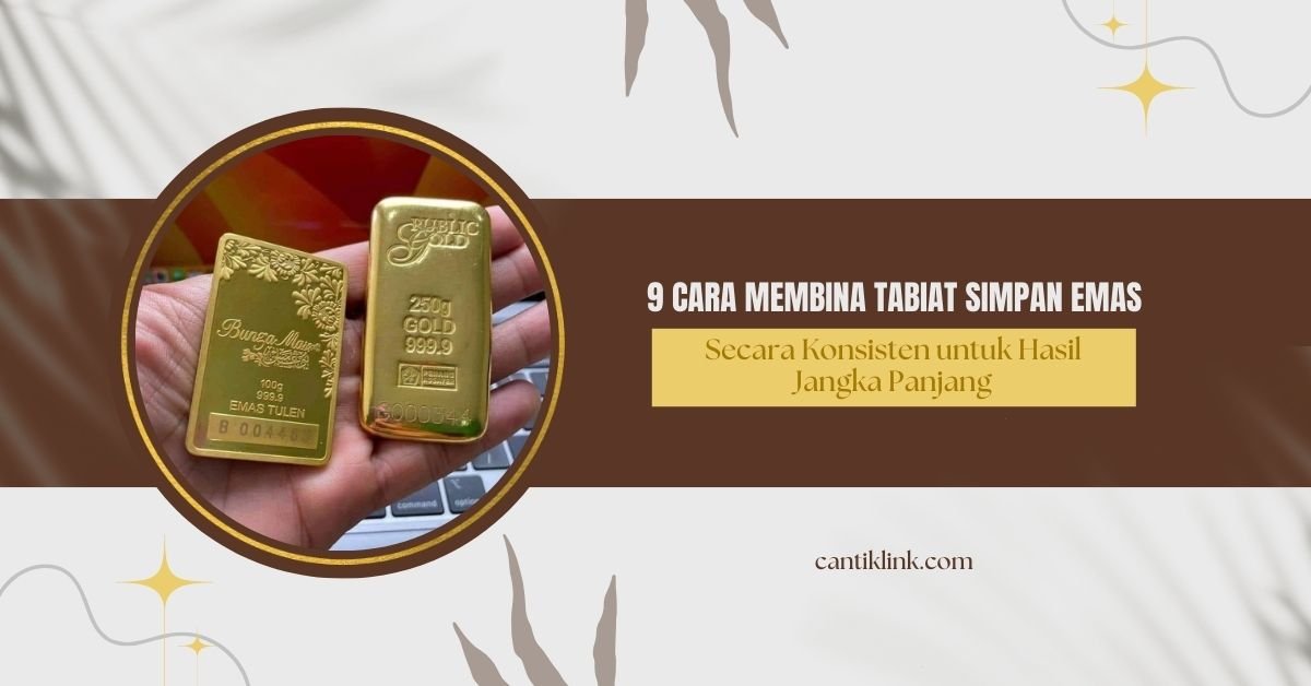 9 Cara Membina Tabiat Simpan Emas Secara Konsisten untuk Hasil Jangka Panjang