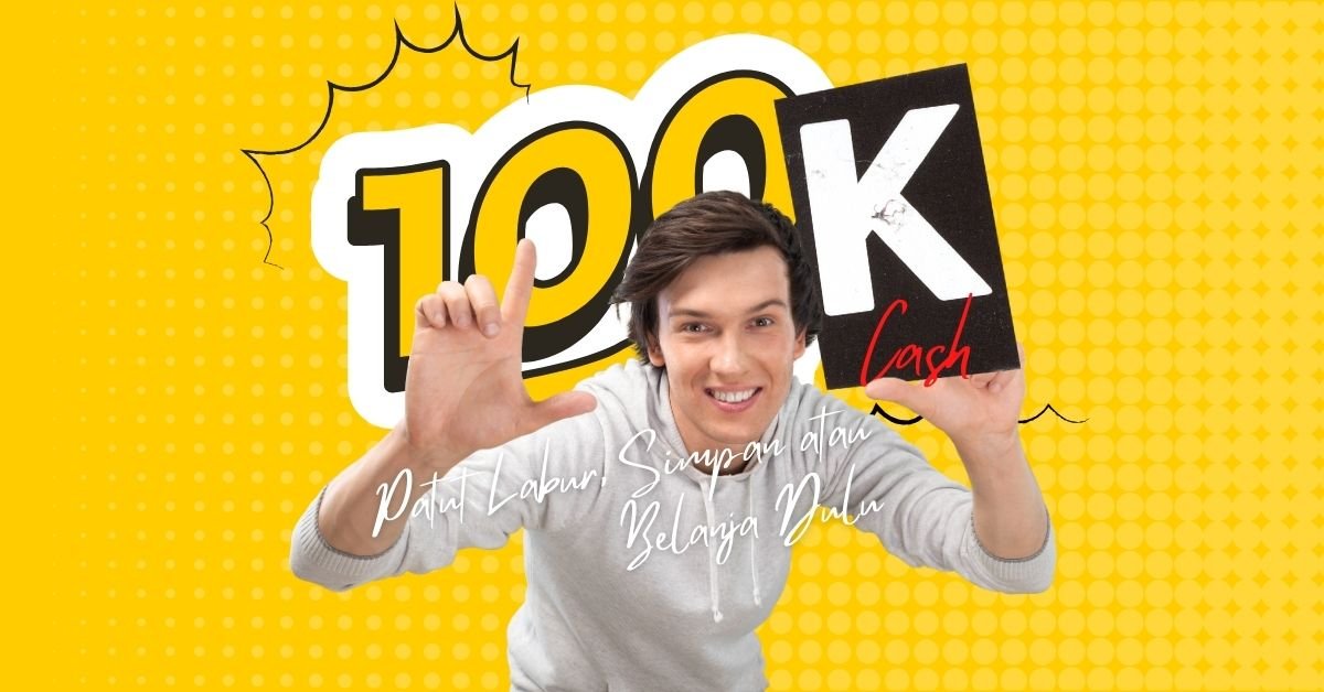 Dapat RM100K: Patut Labur, Simpan atau Belanja Dulu?